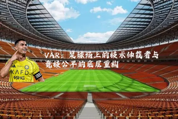 VAR:足球场上的技术仲裁者与竞技公平的底层重构