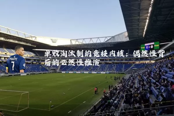 单败淘汰制的竞技内核:偶然性背后的必然性推演